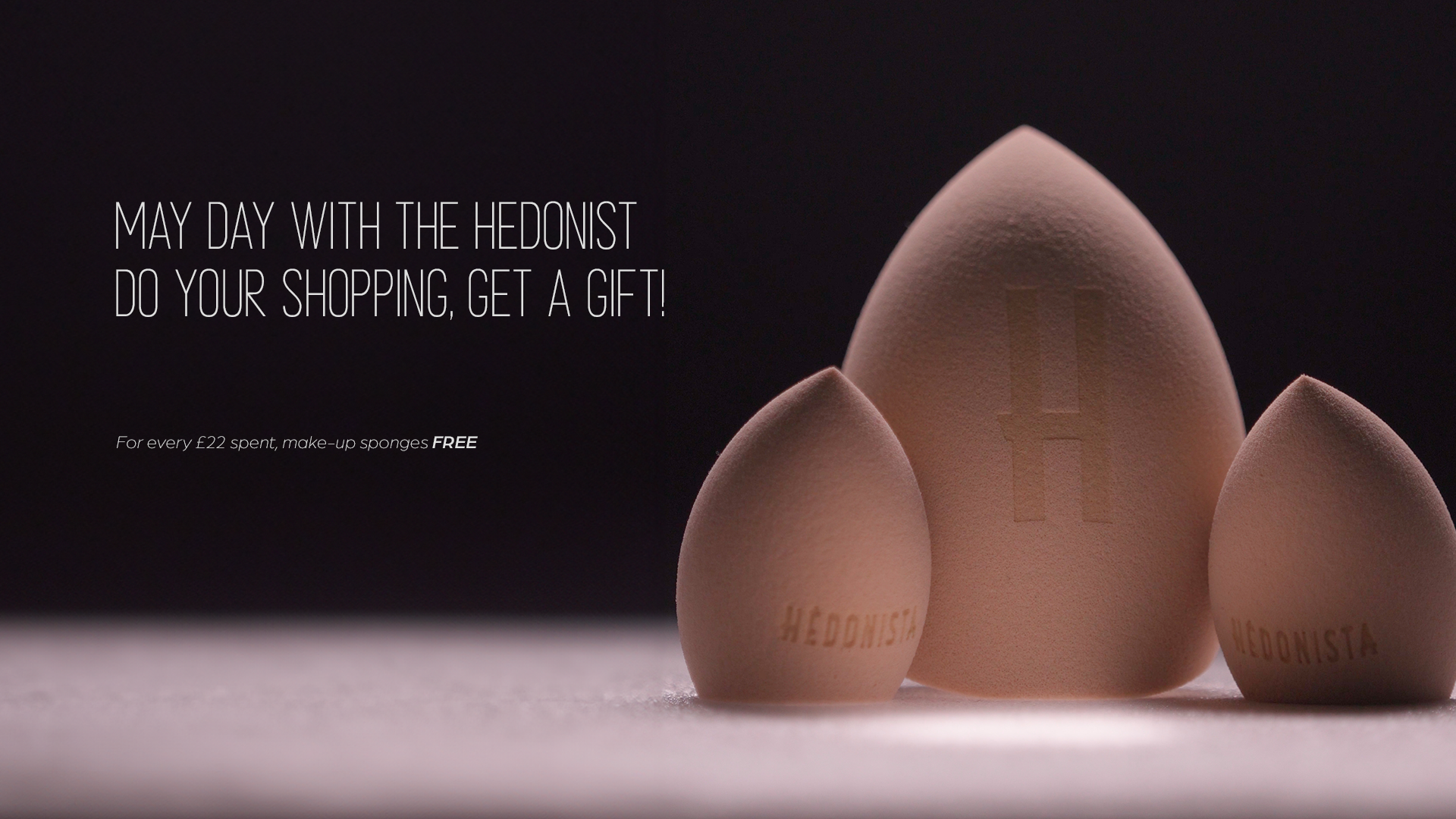 May Day with Hedonist. Do your shopping, get a gift! For every £22 spent, makeup sponges FREE.